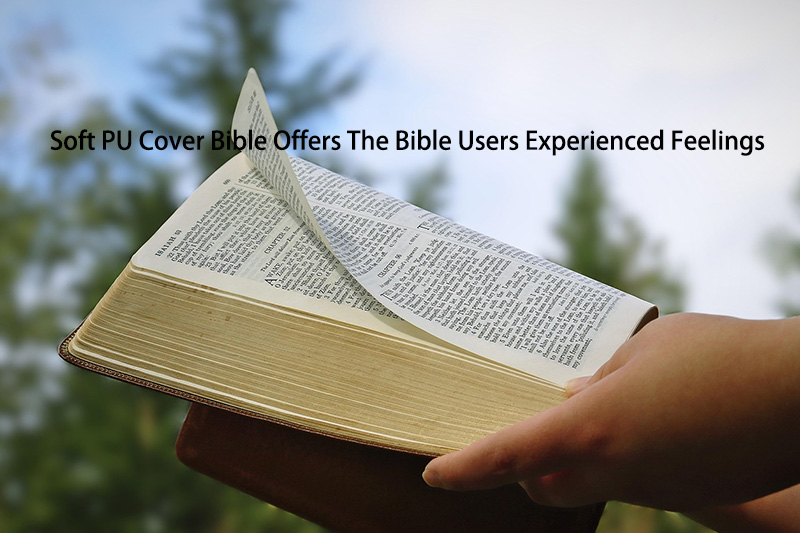 Soft PU Cover Bible Offers The Bible Users Experienced Feelings